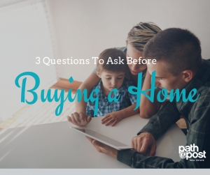 3 Questions to Ask Before Buying a Home